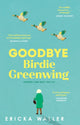 Goodbye Birdie Greenwing 9781804993125 Ericka Waller