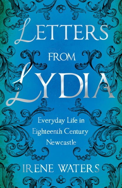 Book cover of: Letters from Lydia: Everyday Life in Eighteenth Century Newcastle. By: Irene Waters