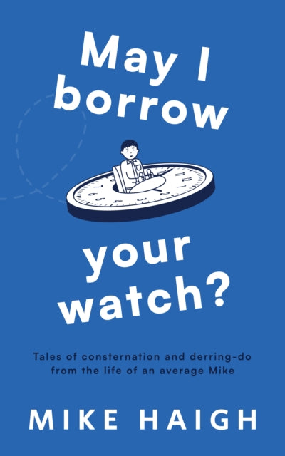 Book cover of: May I Borrow Your Watch?. By: Mike Haigh