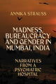 Book cover of: Madness, Bureaucracy and Gender in Mumbai, India. By: Annika Strauss