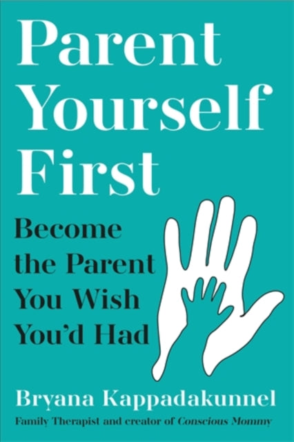 Parent Yourself First, Perfect for readers of Philippa Perry and The Body Keeps the Score 9781805463696 Bryana Kappadakunnel