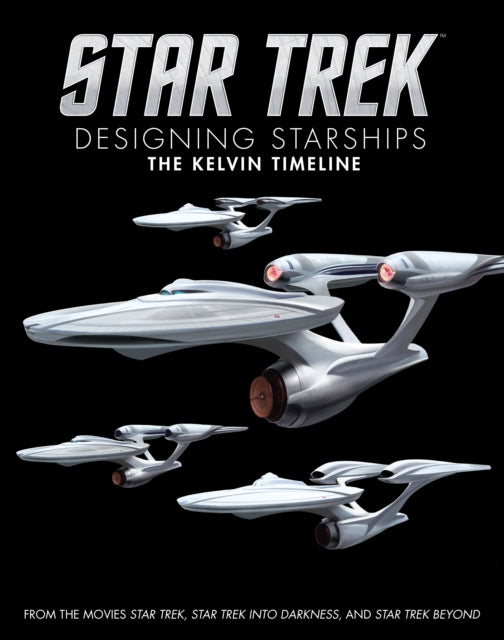 Book cover of: Star Trek: Designing Starships Volume 3: The Kelvin Timeline. By: Ben Robinson