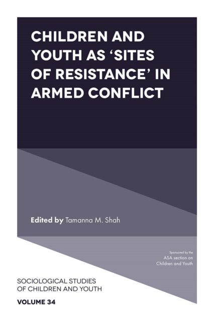 Book cover of: Children and Youth as ‘Sites of Resistance’ in Armed Conflict. By: Tamanna M. Shah