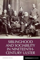 Book cover of: Siblinghood and Sociability in Nineteenth-Century Ulster. By: Shannon Devlin