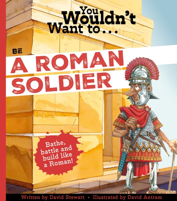 Book cover of: You Wouldn't Want To Be A Roman Soldier!