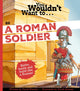 Book cover of: You Wouldn't Want To Be A Roman Soldier!