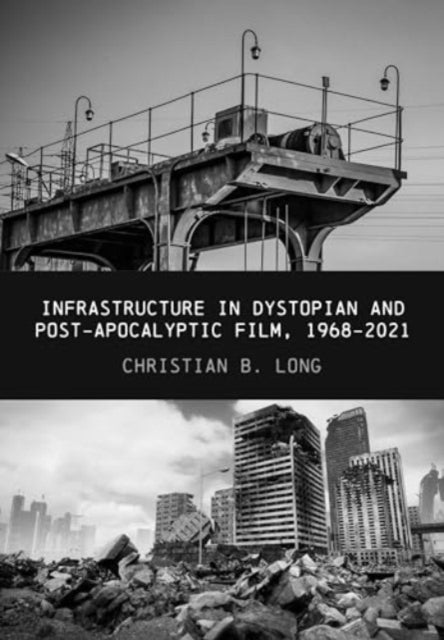 Book cover of: Infrastructure in Dystopian and Post-apocalyptic Film, 1968-2021. By: LONG