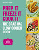 Book cover of: Prep it, Freeze it, Cook it! The Grab Bag Slow Cooker Book