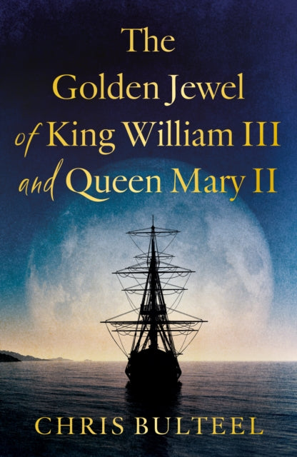 Book cover of: Golden Jewel of King William III and Queen Mary II. By: Chris Bulteel