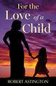 Book cover of: For the Love of a Child. By: Robert Astington