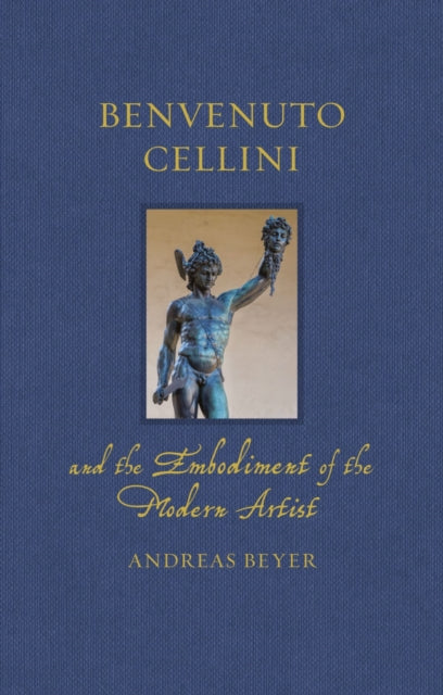Book cover of: Benvenuto Cellini and the Embodiment of the Modern Artist