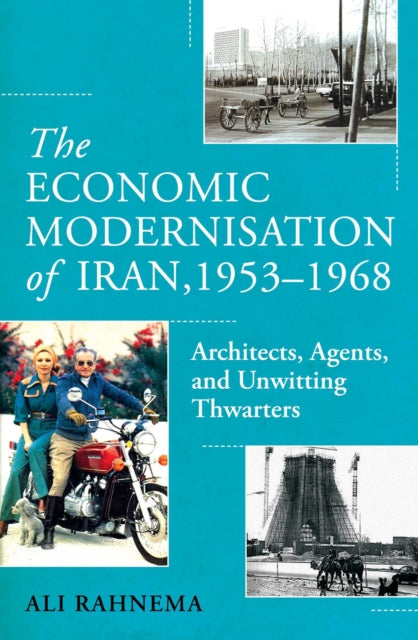 Economic Modernisation of Iran, 1953–1968, Architects, Agents, and Unwitting Thwarters 9781836430988 RAHNEMA, ALI