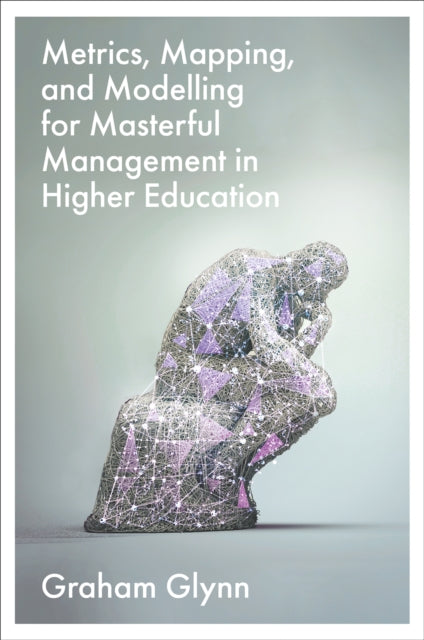 Book cover of: Metrics, Mapping, and Modelling for Masterful Management in Higher Education. By: Graham Glynn