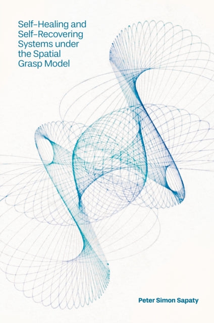Book cover of: Self-Healing and Self-Recovering Systems under the Spatial Grasp Model. By: Peter Simon Sapaty