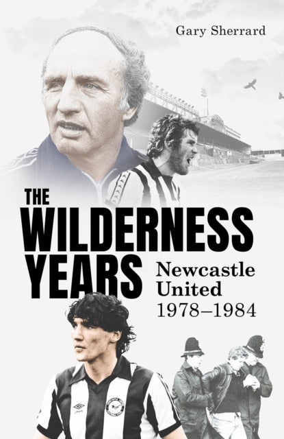 Wilderness Years, Newcastle United 1978-1984 9781836801450 Gary Sherrard