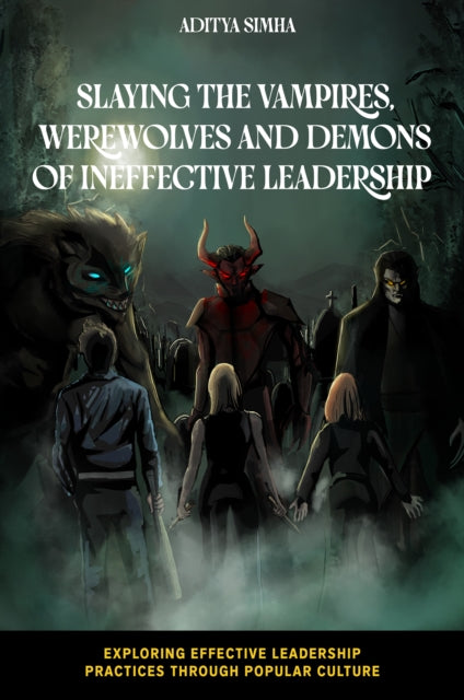 Book cover of: Slaying the Vampires, Werewolves and Demons of Ineffective Leadership