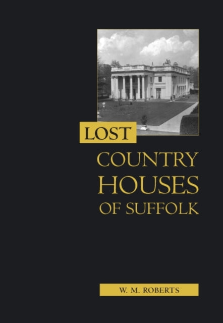 Book cover of: Lost Country Houses of Suffolk. By: W. M. Roberts