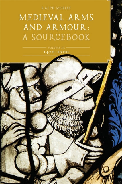 Book cover of: Medieval Arms and Armour: A  Sourcebook. Volume III: 1450-1500. By: Ralph Moffat
