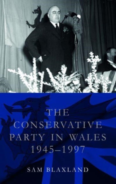 Book cover of: Conservative Party in Wales, 1945-1997. By: Sam Blaxland