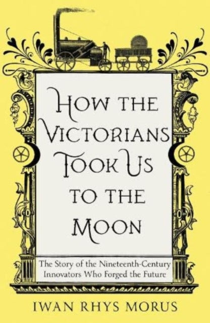 Book cover of: How the Victorians Took Us to the Moon. By: Iwan Rhys MORUS