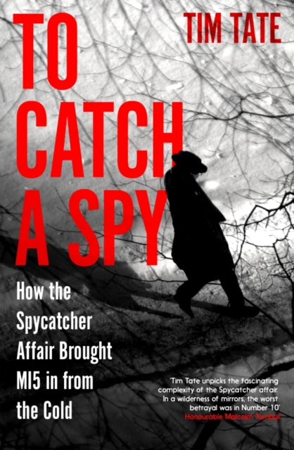 To Catch a Spy, How the Spycatcher Affair Brought MI5 in from the Cold 9781837731176 Tim Tate