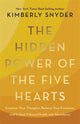 Hidden Power of the Five Hearts, Empower Your Thoughts, Balance Your Emotions and Unlock Vibrant Health and Abundance 9781837824762 Kimberly Snyder