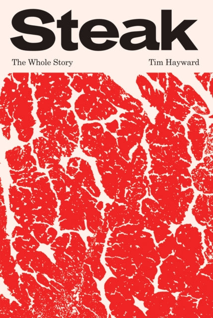 Steak, The Whole Story 9781837831005 Tim Hayward