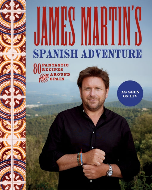 James Martin's Spanish Adventure, 80 Fantastic Recipes From Around Spain 9781837831296 James Martin