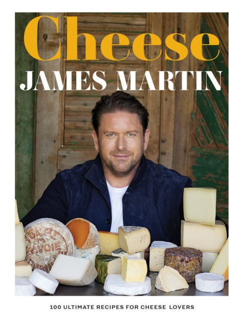Cheese, 100 Ultimate Recipes For Cheese Lovers 9781837831302 James Martin