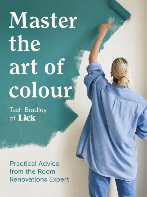 Master The Art Of Colour, Practical Advice from the Room Renovations Expert 9781837832040 Tash Bradley
