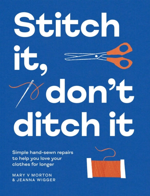 Stitch It, Don't Ditch It, Simple hand-sewn repairs to help you love your clothes for longer 9781837833382 Mary Morton