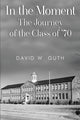 Book cover of: In the Moment: The Journey of the Class of '70