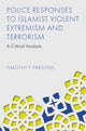 Book cover of: Police Responses to Islamist Violent Extremism and Terrorism. By: Timothy F. Parsons