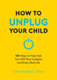 Book cover of: How to Unplug Your Child NEW EDITION. By: Liat Hughes Joshi