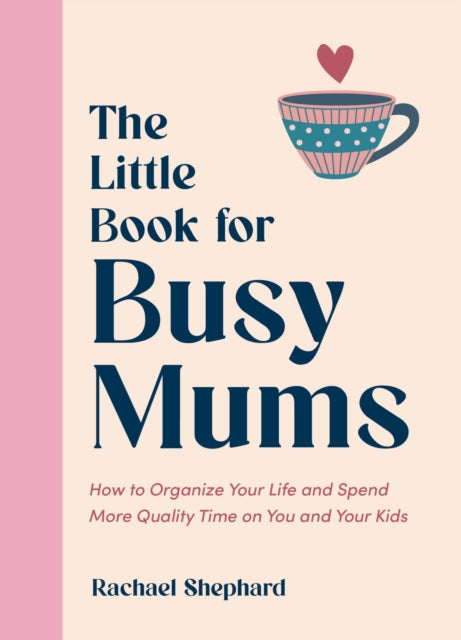 Little Book for Busy Mums, How to Organize Your Life and Spend More Quality Time on You and Your Kids 9781837996025 Rachael Shephard