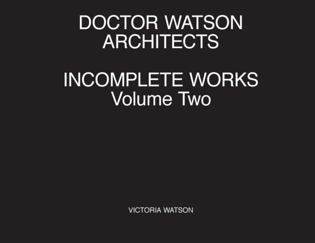 Book cover of: Doctor Watson Architects Incomplete Works Volume Two. By: Victoria Watson