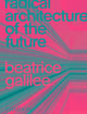 Book cover of: Radical Architecture of the Future. By: Beatrice Galilee