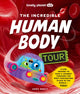 Book cover of: Lonely Planet Kids The Incredible Human Body Tour. By: Lonely Planet Kids
