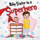 Book cover of: Baby Sister is a Superhero. By: Silvia Miles