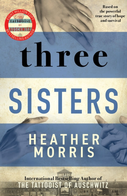 Three Sisters, A triumphant story of love and survival from the author of The Tattooist of Auschwitz now a major Sky TV series 9781838774592 Heather Morris