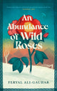 Book cover of: Abundance of Wild Roses. By: Feryal Ali-Gauhar