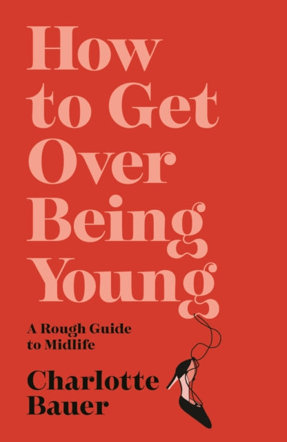 Book cover of: How to Get Over Being Young. By: Charlotte Bauer
