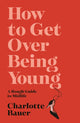 Book cover of: How to Get Over Being Young. By: Charlotte Bauer
