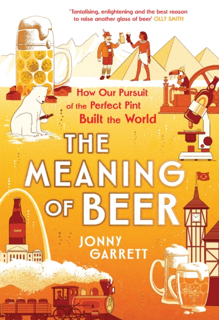 Meaning of Beer, The Surprising Story of how Beer Made Us 9781838959944 Jonny Garrett