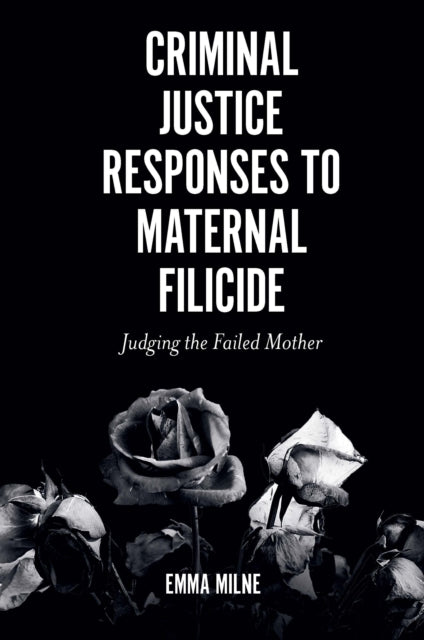 Book cover of: Criminal Justice Responses to Maternal Filicide. By: Emma Milne