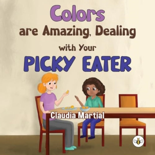 Book cover of: Colors are Amazing, Dealing with Your Picky Eater. By: Claudia Martial