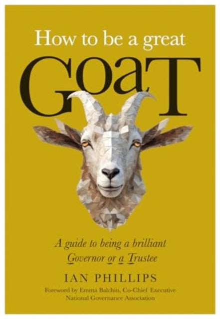 How to be a great GOAT, A guide to being a brilliant Governor or a Trustee 9781839527913 Ian Phillips