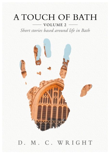 Touch Of Bath, Volume 2 - Short stories based around life in Bath 9781839528538 D. M. C. Wright