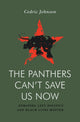 Book cover of: Panthers Can't Save Us Now. By: Cedric Johnson