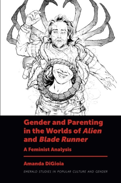 Book cover of: Gender and Parenting in the Worlds of Alien and Blade Runner. By: Amanda DiGioia